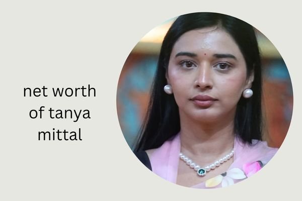 Net Worth of Tanya Mittal 2026 Revealed: Income, Family & Career net worth of tanya mittal